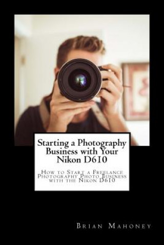 Carte Starting a Photography Business with Your Nikon D610 Brian Mahoney