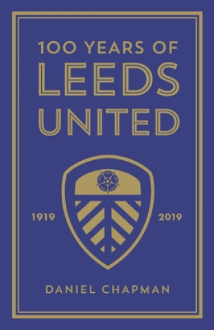 Книга 100 Years of Leeds United Daniel Chapman