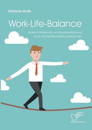 Книга Work-Life-Balance. Arbeitszufriedenheit und Mitarbeiterbindung durch familienfreundliche Massnahmen Stefanie Rolle