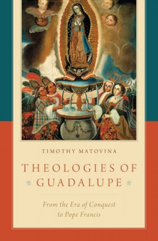 Kniha Theologies of Guadalupe Timothy Matovina