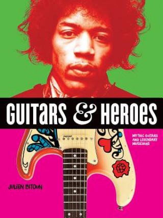 Książka Guitars and Heroes: Mythic Guitars and Legendary Musicians Julien Bitoun
