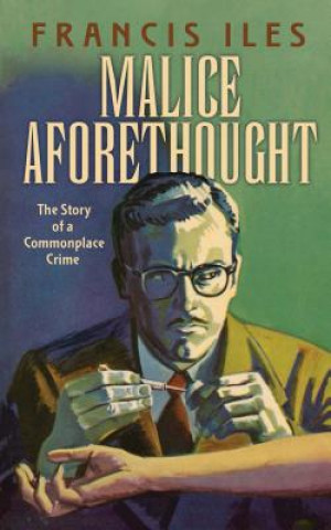 Carte Malice Aforethought: The Story of a Commonplace Crime Francis Iles