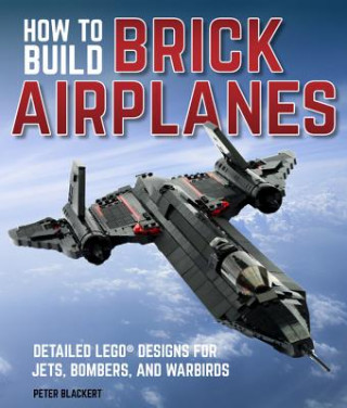 Kniha How To Build Brick Airplanes Peter Blackert