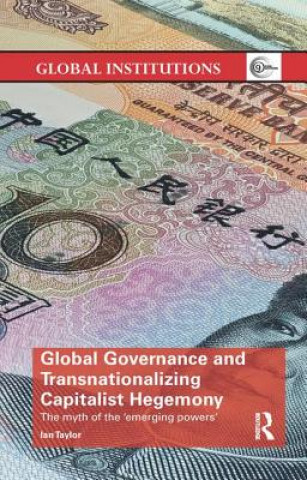 Книга Global Governance and Transnationalizing Capitalist Hegemony Ian Taylor