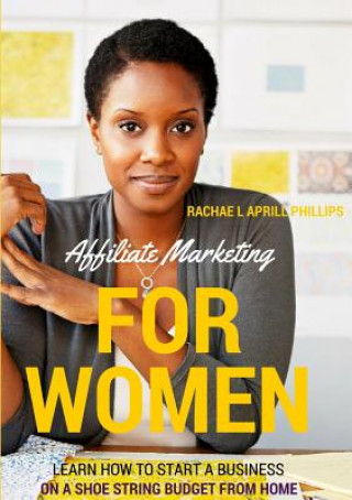 Kniha Affiliate Marketing for Women 'Learn How to Start A Business on A Shoe String Budget from Home' Rachael Aprill Phillips