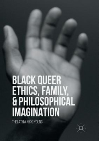 Kniha Black Queer Ethics, Family, and Philosophical Imagination THELATHIA NIK YOUNG