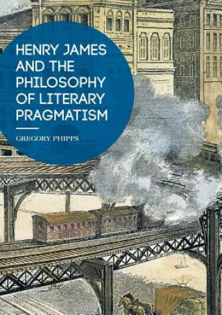 Libro Henry James and the Philosophy of Literary Pragmatism GREGORY PHIPPS