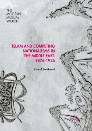 Kniha Islam and Competing Nationalisms in the Middle East, 1876-1926 KAMAL SOLEIMANI