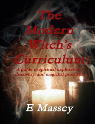 Könyv Modern Witch's Curriculum A guide to spiritual exploration, discovery, and magickal practices E Massey