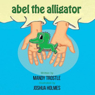 Książka Abel The Alligator Mandy Trostle