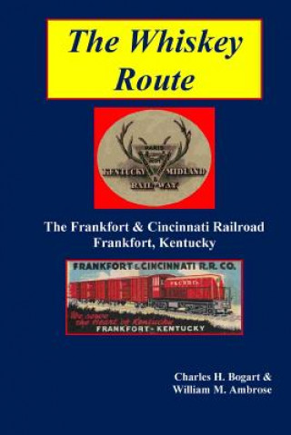 Knjiga Whiskey Route - The Frankfort & Cincinnati Railroad - Frankfort, Kentucky CHARLES H. BOGART