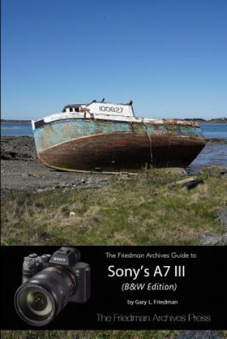 Könyv Complete Guide to Sony's A7 III (B&W Edition) Gary L Friedman