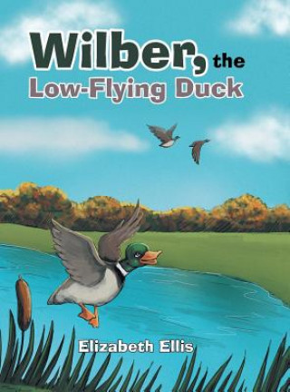 Knjiga Wilber, the Low-Flying Duck Elizabeth Ellis