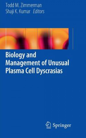 Knjiga Biology and Management of Unusual Plasma Cell Dyscrasias TODD M. ZIMMERMAN