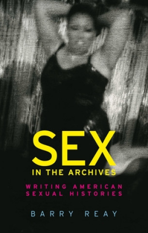 Knjiga Sex in the Archives Barry Reay