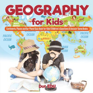 Книга Geography for Kids Continents, Places and Our Planet Quiz Book for Kids Children's Questions & Answer Game Books Dot Edu