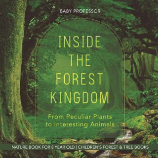 Kniha Inside the Forest Kingdom - From Peculiar Plants to Interesting Animals - Nature Book for 8 Year Old Children's Forest & Tree Books Baby Professor