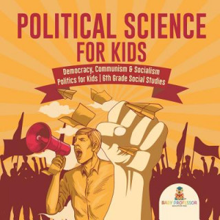 Kniha Political Science for Kids - Democracy, Communism & Socialism Politics for Kids 6th Grade Social Studies Baby Professor