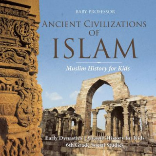 Kniha Ancient Civilizations of Islam - Muslim History for Kids - Early Dynasties Ancient History for Kids 6th Grade Social Studies Baby Professor