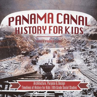 Buch Panama Canal History for Kids - Architecture, Purpose & Design Timelines of History for Kids 6th Grade Social Studies Baby Professor