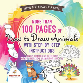 Książka How to Draw for Kids. More than 100 Pages of How to Draw Animals with Step-by-Step Instructions. Creative Exercises for Little Hands with Big Imaginat Speedy Kids