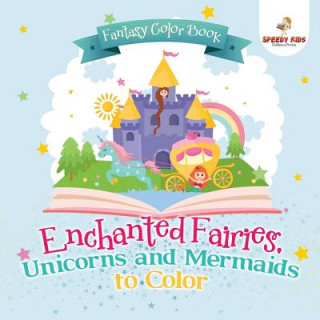 Carte Fantasy Color Book. Enchanted Fairies, Unicorns and Mermaids to Color. Includes Color by Number Templates. Activity Book for Princesses and Older Kids Speedy Kids