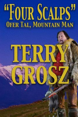 Kniha Four Scalps Ofer Tal, Mountain Man TERRY GROSZ