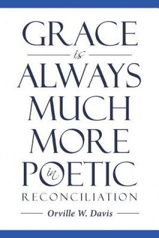Kniha Grace Is Always Much More in Poetic Reconciliation ORVILLE W. DAVIS