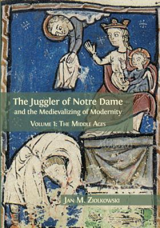 Knjiga Juggler of Notre Dame and the Medievalizing of Modernity JAN M. ZIOLKOWSKI