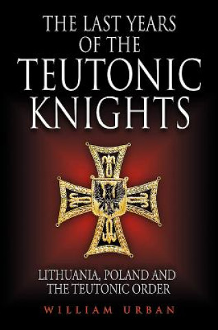 Könyv Last Years of the Teutonic Knights William Urban