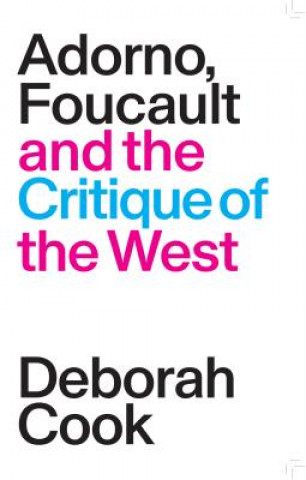 Könyv Adorno, Foucault and the Critique of the West Deborah Cook