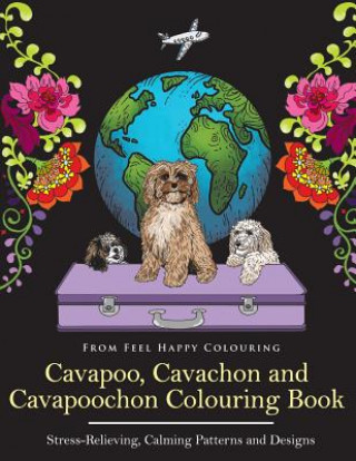 Könyv Cavapoo, Cavachon and Cavapoochon Colouring Book FEEL HAPPY COLOURING