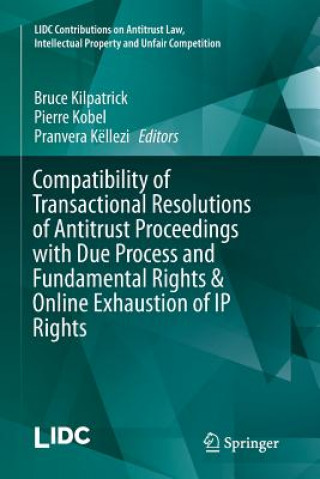 Knjiga Compatibility of Transactional Resolutions of Antitrust Proceedings with Due Process and Fundamental Rights & Online Exhaustion of IP Rights Bruce Kilpatrick