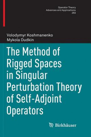 Knjiga Method of Rigged Spaces in Singular Perturbation Theory of Self-Adjoint Operators Volodymyr Koshmanenko