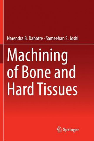 Knjiga Machining of Bone and Hard Tissues Narendra B (University of Tennessee Laser Materials Processing Group Knoxville USA) Dahotre