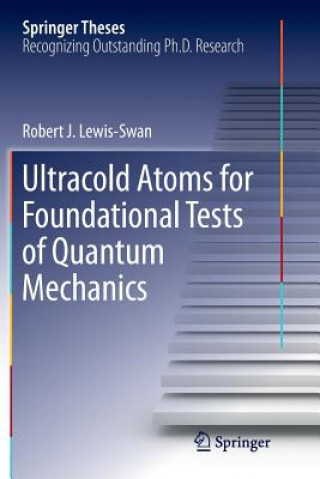 Carte Ultracold Atoms for Foundational Tests of Quantum Mechanics ROBERT J LEWIS-SWAN