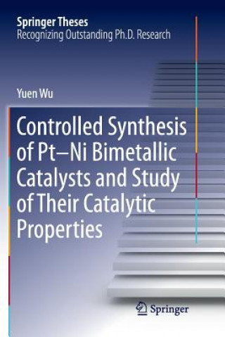 Książka Controlled Synthesis of Pt-Ni Bimetallic Catalysts and Study of Their Catalytic Properties Yuen Wu