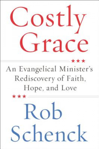 Könyv Costly Grace: An Evangelical Minister's Rediscovery of Faith, Hope, and Love Rob Schenck
