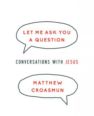 Knjiga Let Me Ask You a Question: Conversations with Jesus Matthew Croasmun