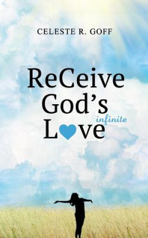 Knjiga ReCeive God's Infinite Love Celeste R Goff