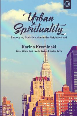 Knjiga Urban Spirituality: Embodying God's Mission in the Neighborhood Karina Kreminski