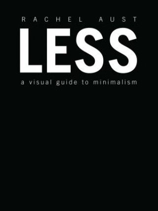 Knjiga Less: A Visual Guide to Minimalism Rachel Aust