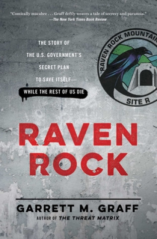 Carte Raven Rock: The Story of the U.S. Government's Secret Plan to Save Itself-While the Rest of Us Die Garrett M Graff