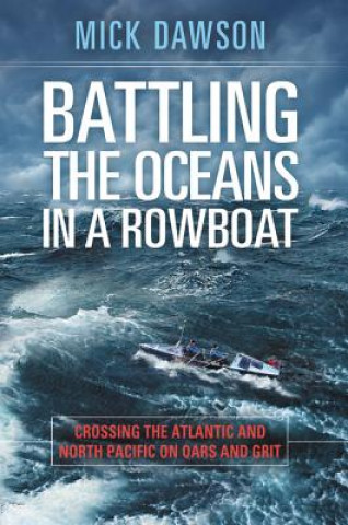 Carte Battling the Oceans in a Rowboat: Crossing the Atlantic and North Pacific on Oars and Grit Mick Dawson