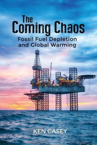 Kniha The Coming Chaos: Fossil Fuel Depletion and Global Warming Ken Casey
