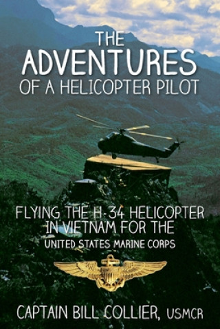 Kniha The Adventures of a Helicopter Pilot: Flying the H-34 helicopter in Vietnam for the United States Marine Corps Bill Collier