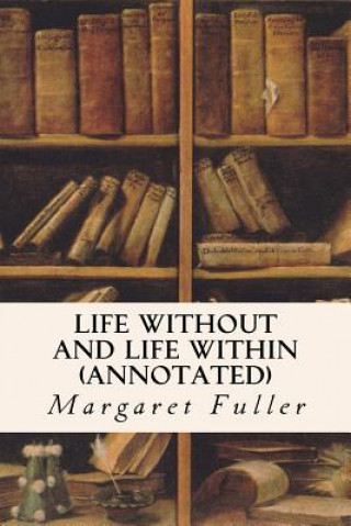 Kniha Life Without and Life Within (annotated) Margaret Fuller