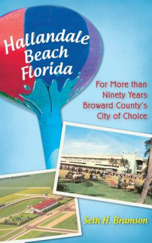 Knjiga Hallandale Beach Florida: For More Than Ninety Years Broward County's City of Choice Seth H Bramson