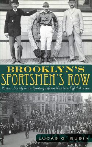 Knjiga Brooklyn's Sportsmen's Row: Politics, Society & the Sporting Life on Northern Eighth Avenue Lucas G Rubin