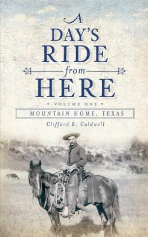 Książka A Day's Ride from Here Volume 1: Mountain Home, Texas Clifford R Caldwell